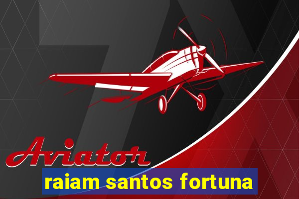 raiam santos fortuna