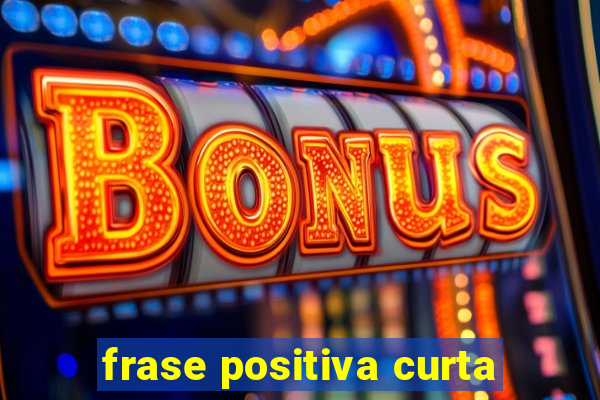 frase positiva curta