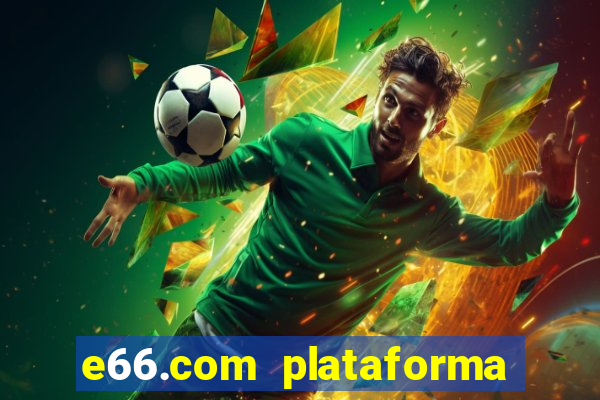 e66.com plataforma de jogos