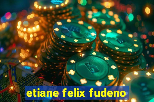 etiane felix fudeno